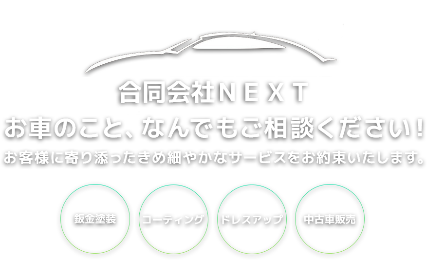 合同会社ＮＥＸＴお車のこと、なんでもご相談ください！お客様に寄り添ったきめ細やかなサービスをお約束いたします。鈑金塗装・コーティング・ドレスアップ・中古車販売